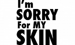 I'm sorry for my skin